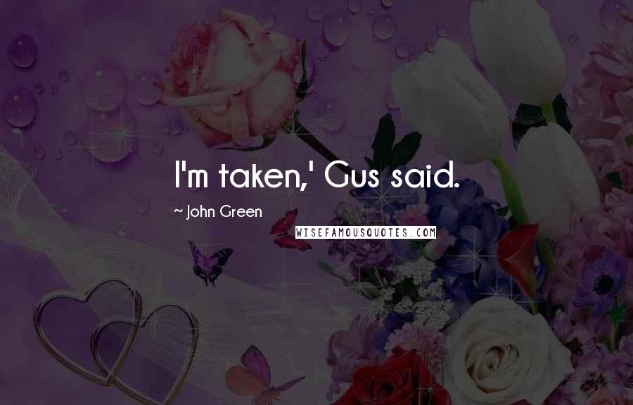 John Green Quotes: I'm taken,' Gus said.