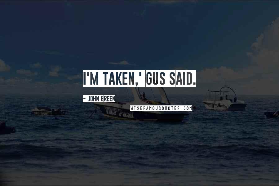 John Green Quotes: I'm taken,' Gus said.