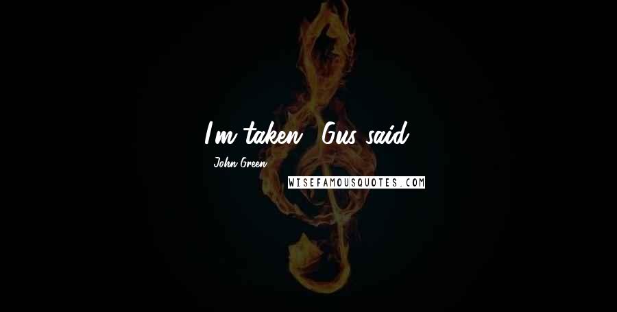 John Green Quotes: I'm taken,' Gus said.