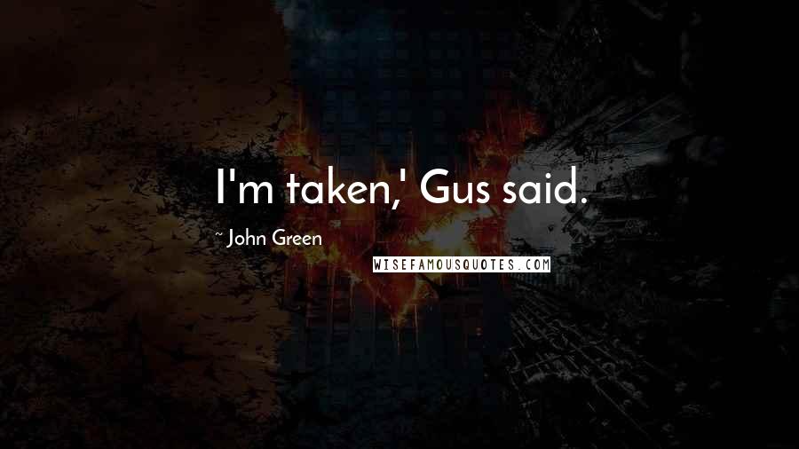 John Green Quotes: I'm taken,' Gus said.