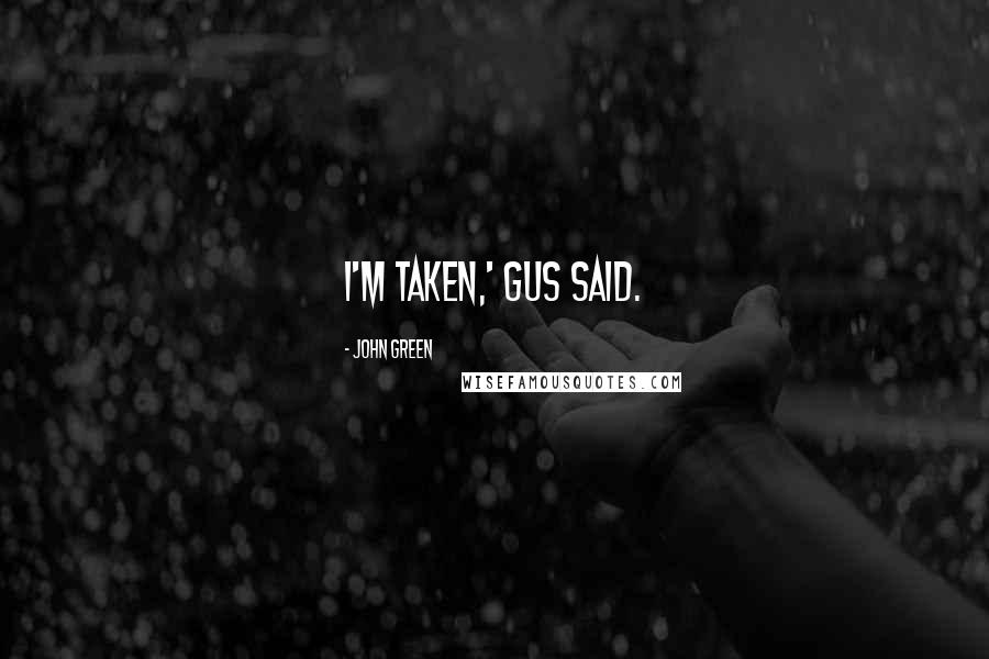 John Green Quotes: I'm taken,' Gus said.