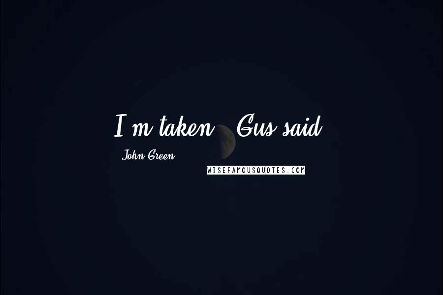 John Green Quotes: I'm taken,' Gus said.