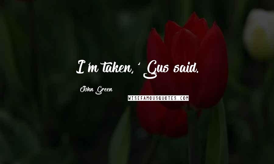 John Green Quotes: I'm taken,' Gus said.