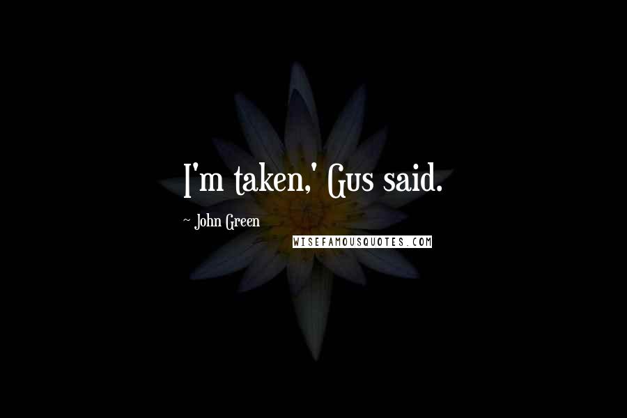 John Green Quotes: I'm taken,' Gus said.