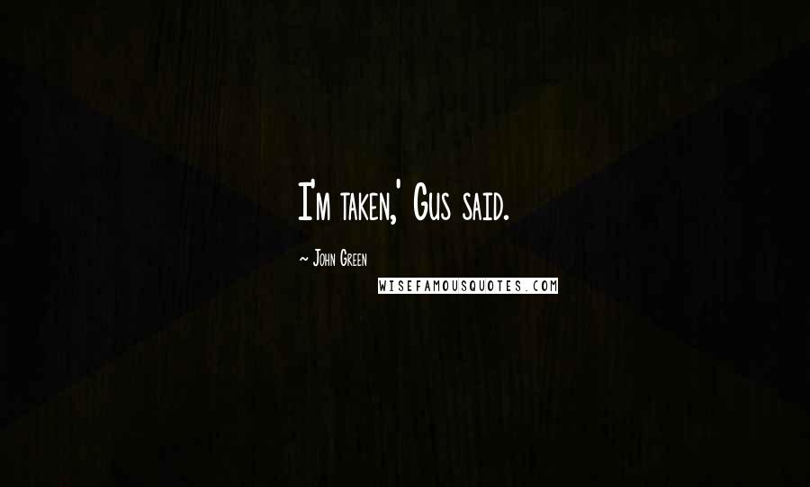 John Green Quotes: I'm taken,' Gus said.