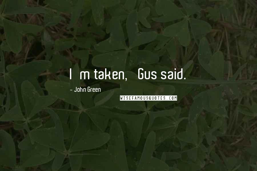 John Green Quotes: I'm taken,' Gus said.