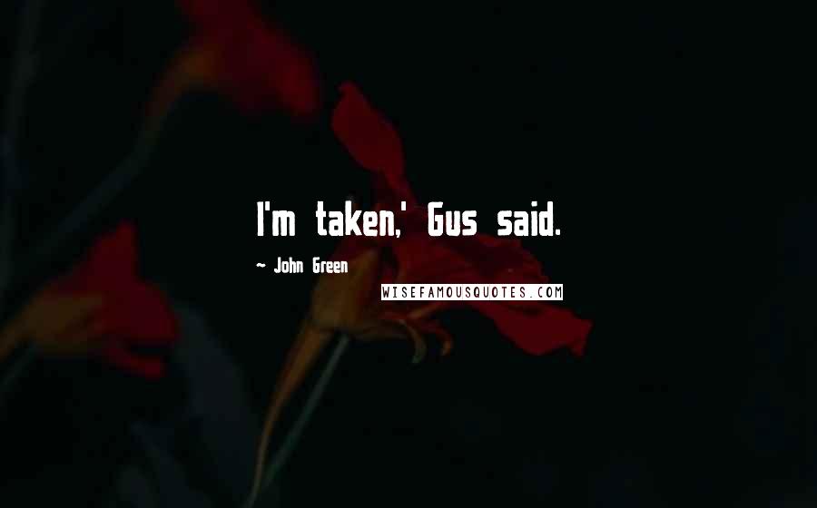 John Green Quotes: I'm taken,' Gus said.