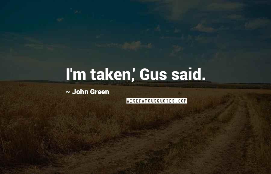 John Green Quotes: I'm taken,' Gus said.