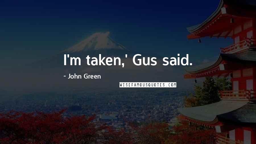 John Green Quotes: I'm taken,' Gus said.