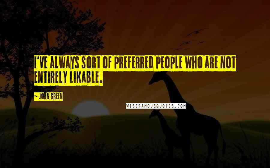 John Green Quotes: I've always sort of preferred people who are not entirely likable.