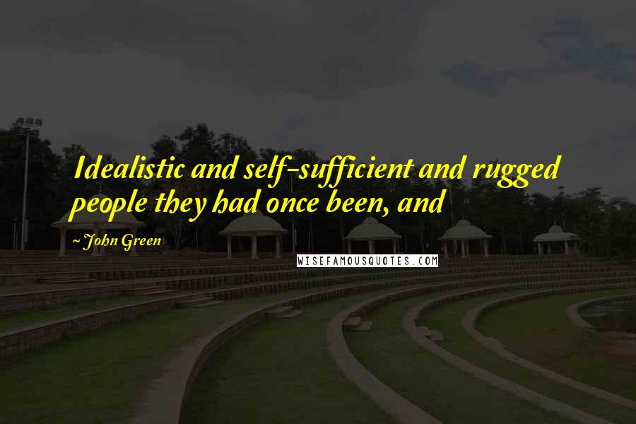 John Green Quotes: Idealistic and self-sufficient and rugged people they had once been, and