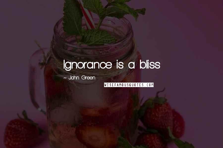 John Green Quotes: Ignorance is a bliss