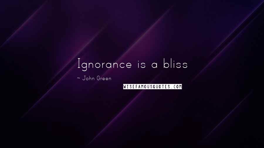 John Green Quotes: Ignorance is a bliss