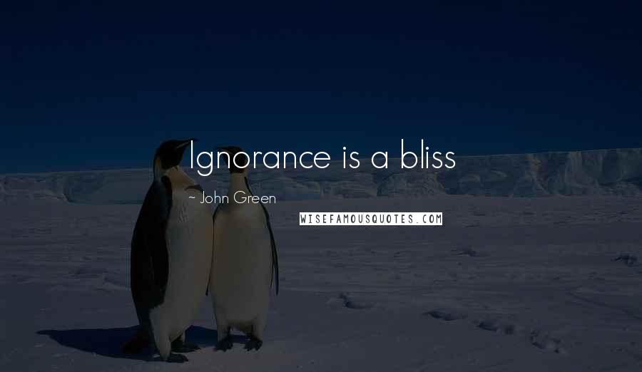 John Green Quotes: Ignorance is a bliss