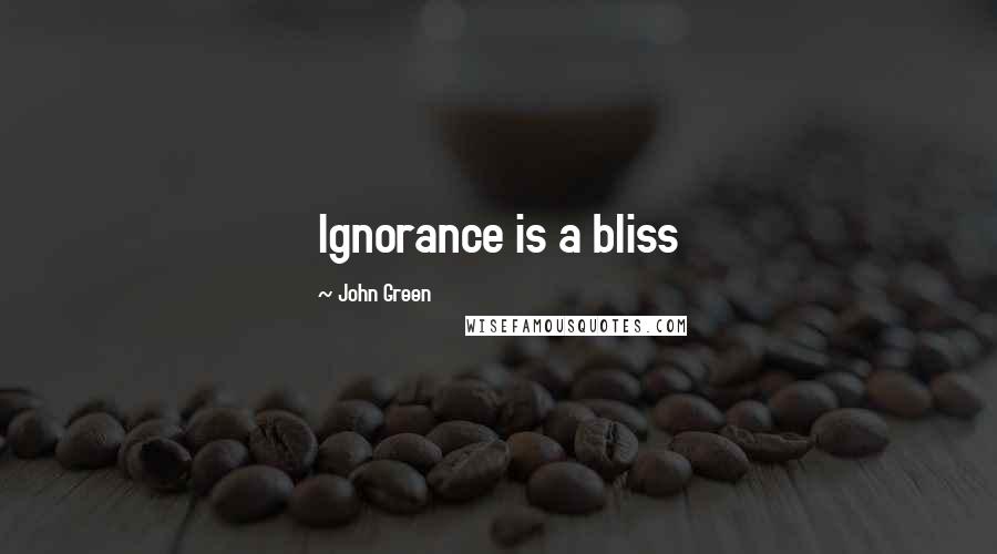 John Green Quotes: Ignorance is a bliss