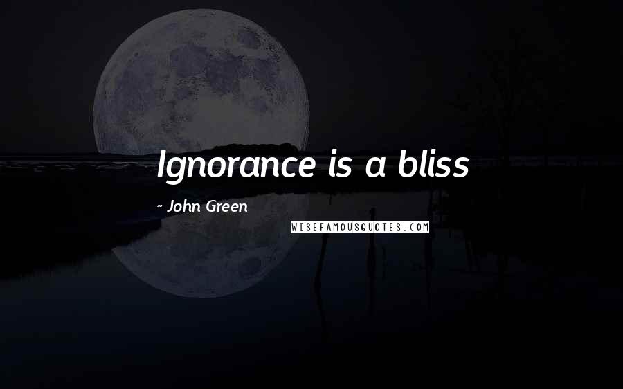 John Green Quotes: Ignorance is a bliss