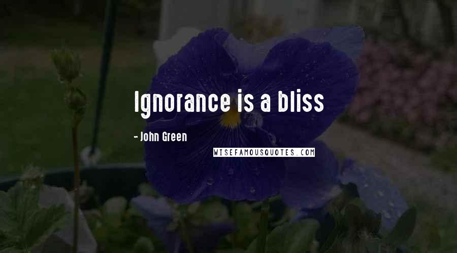 John Green Quotes: Ignorance is a bliss