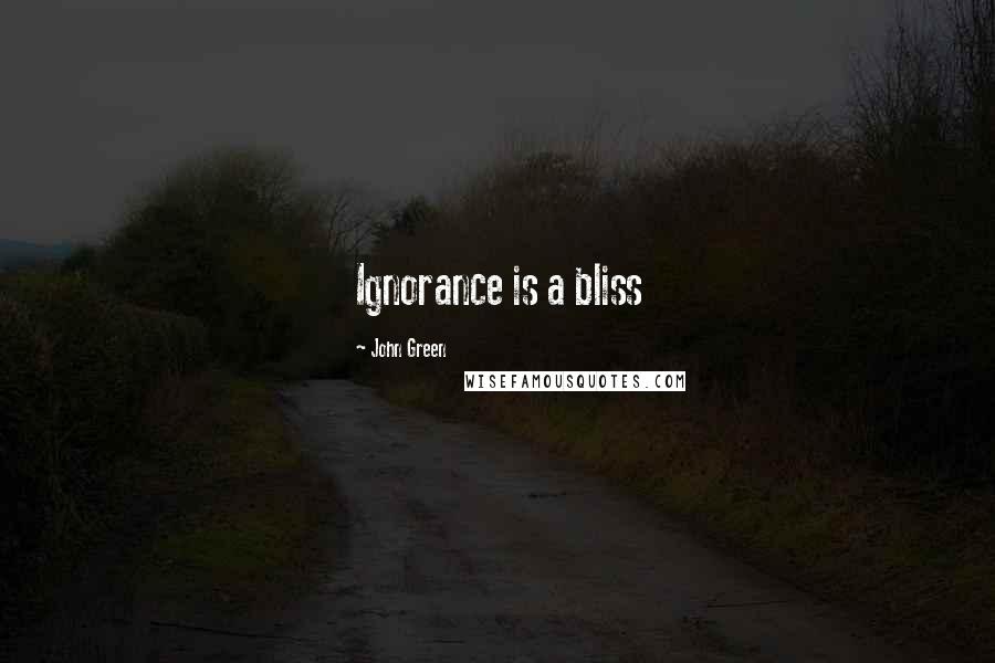 John Green Quotes: Ignorance is a bliss