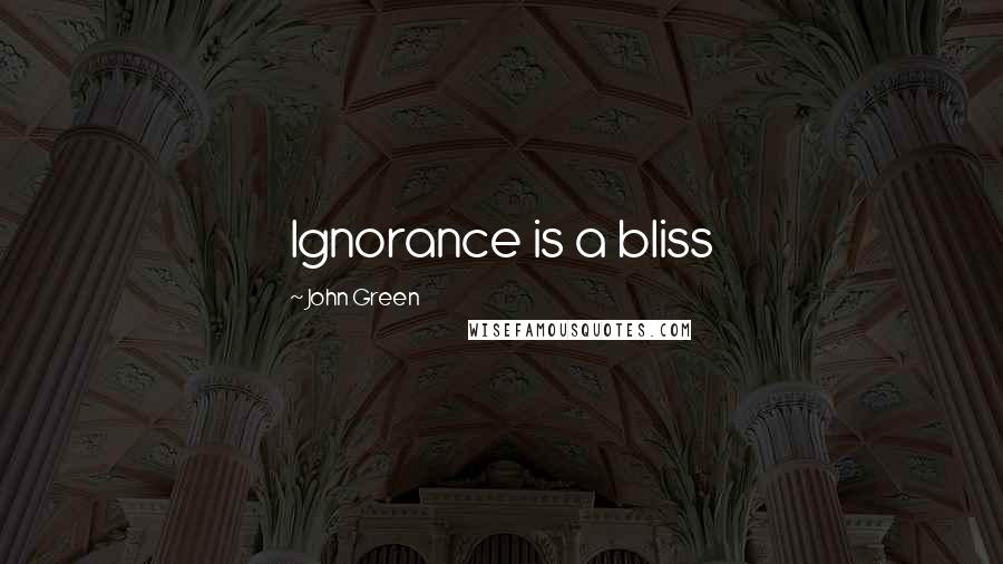 John Green Quotes: Ignorance is a bliss