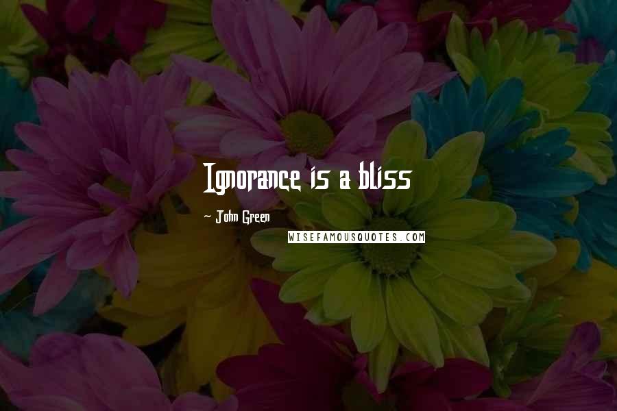 John Green Quotes: Ignorance is a bliss