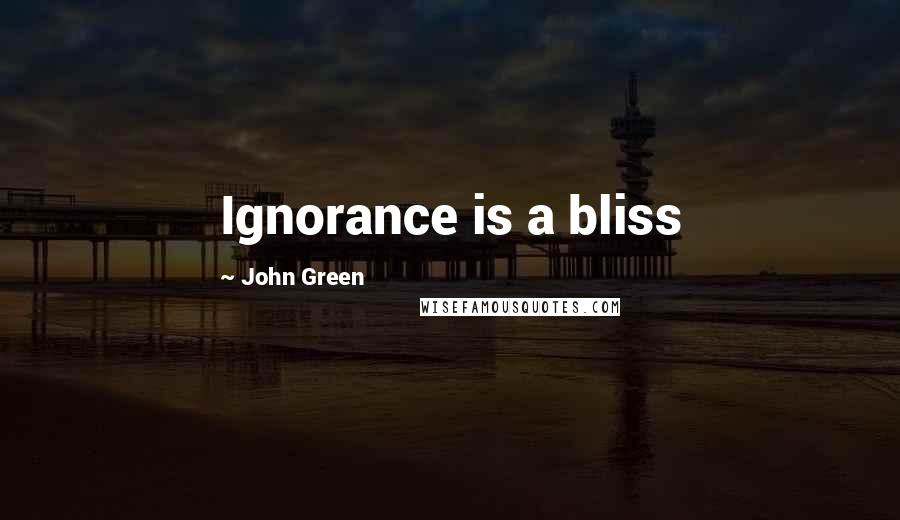 John Green Quotes: Ignorance is a bliss