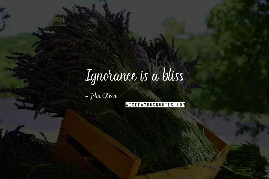 John Green Quotes: Ignorance is a bliss