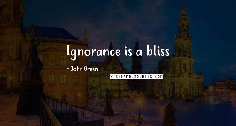 John Green Quotes: Ignorance is a bliss