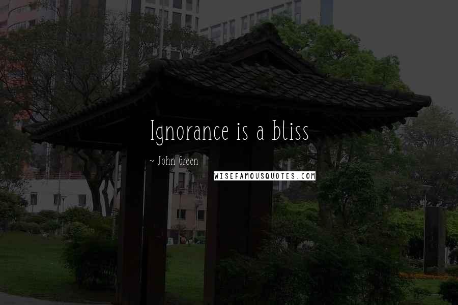 John Green Quotes: Ignorance is a bliss