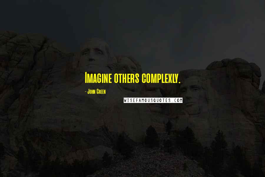 John Green Quotes: Imagine others complexly.