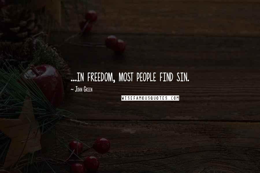 John Green Quotes: ...in freedom, most people find sin.