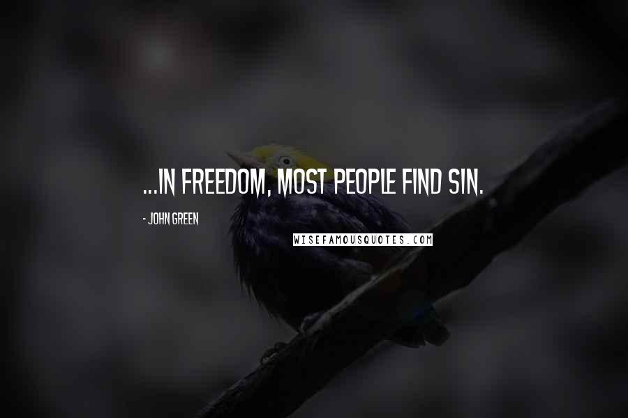 John Green Quotes: ...in freedom, most people find sin.