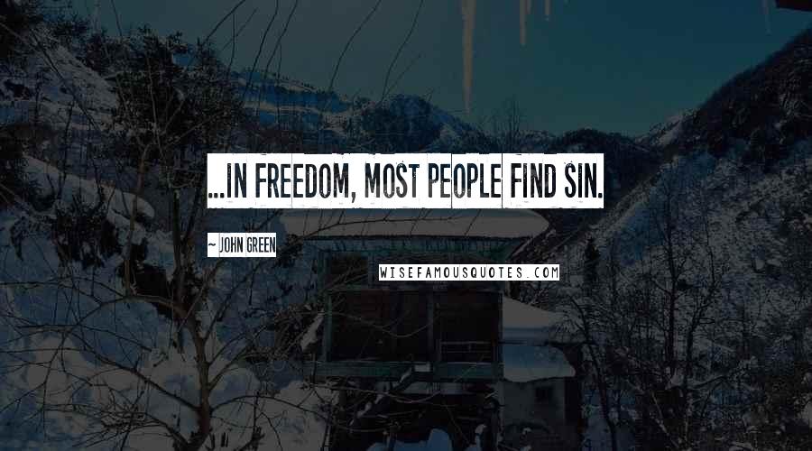 John Green Quotes: ...in freedom, most people find sin.