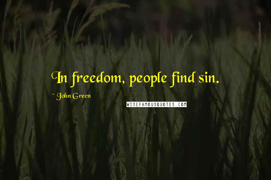 John Green Quotes: In freedom, people find sin.