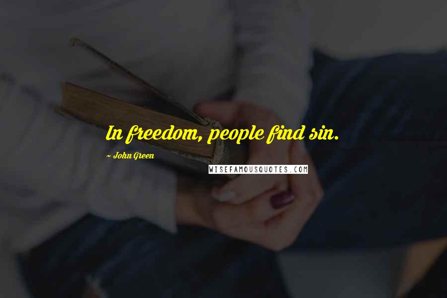 John Green Quotes: In freedom, people find sin.