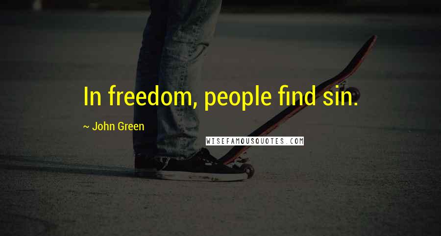 John Green Quotes: In freedom, people find sin.