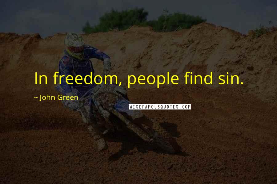 John Green Quotes: In freedom, people find sin.