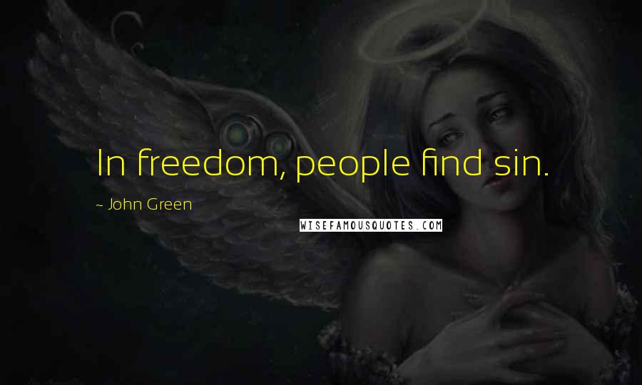 John Green Quotes: In freedom, people find sin.