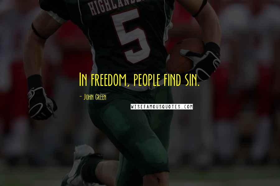 John Green Quotes: In freedom, people find sin.