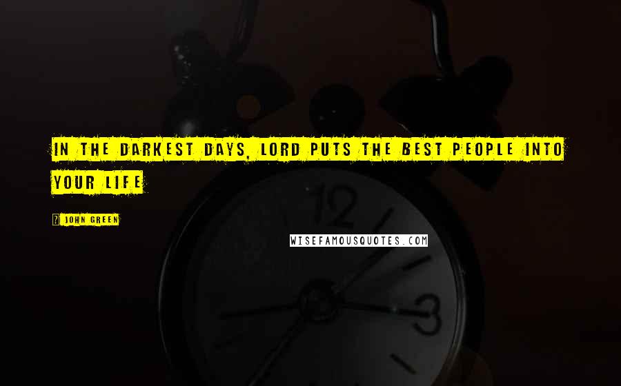 John Green Quotes: In the darkest days, Lord puts the best people into your life