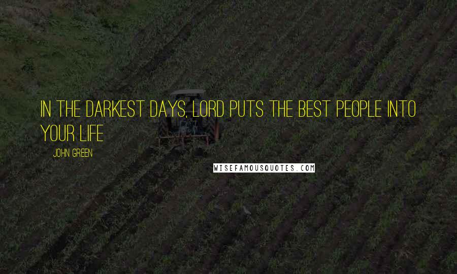 John Green Quotes: In the darkest days, Lord puts the best people into your life