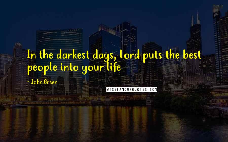 John Green Quotes: In the darkest days, Lord puts the best people into your life