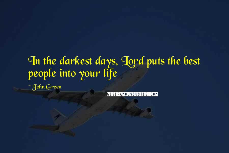 John Green Quotes: In the darkest days, Lord puts the best people into your life