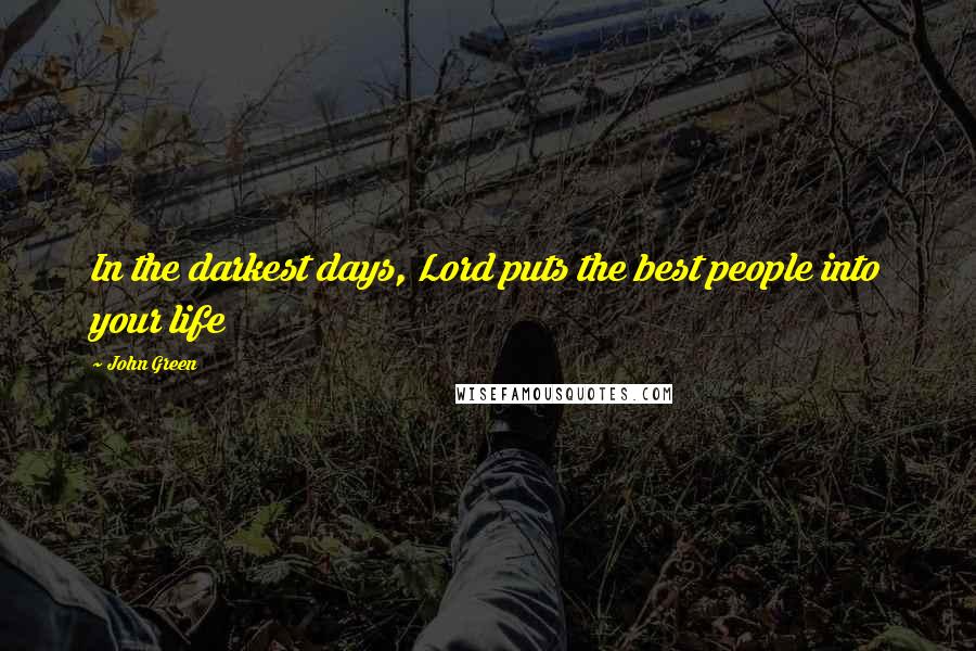 John Green Quotes: In the darkest days, Lord puts the best people into your life