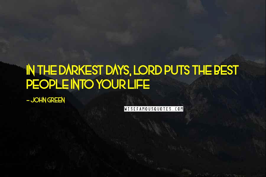 John Green Quotes: In the darkest days, Lord puts the best people into your life