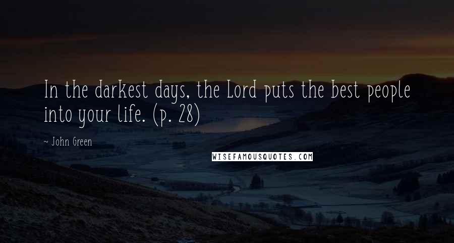 John Green Quotes: In the darkest days, the Lord puts the best people into your life. (p. 28)