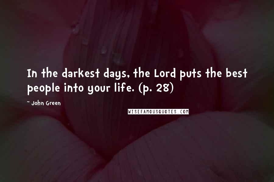 John Green Quotes: In the darkest days, the Lord puts the best people into your life. (p. 28)