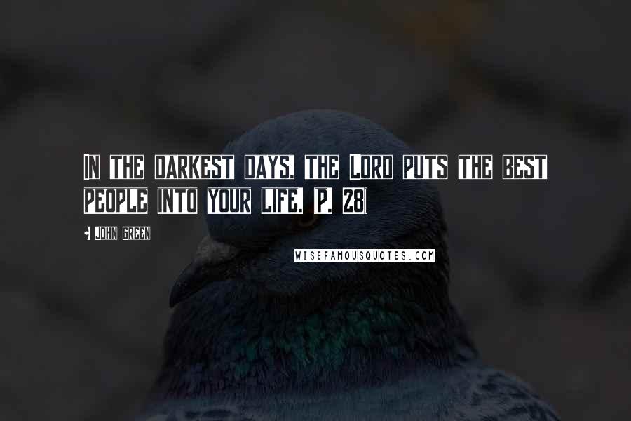 John Green Quotes: In the darkest days, the Lord puts the best people into your life. (p. 28)