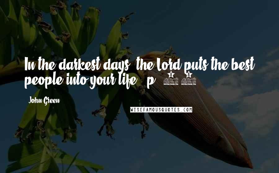 John Green Quotes: In the darkest days, the Lord puts the best people into your life. (p. 28)