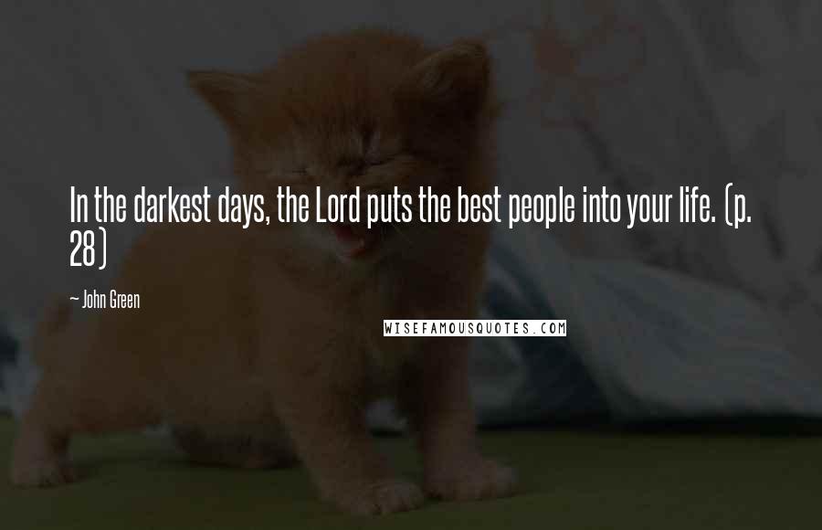 John Green Quotes: In the darkest days, the Lord puts the best people into your life. (p. 28)