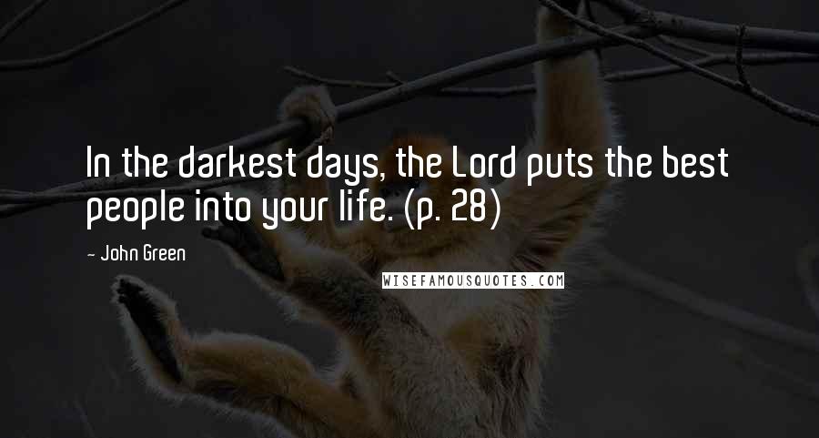 John Green Quotes: In the darkest days, the Lord puts the best people into your life. (p. 28)